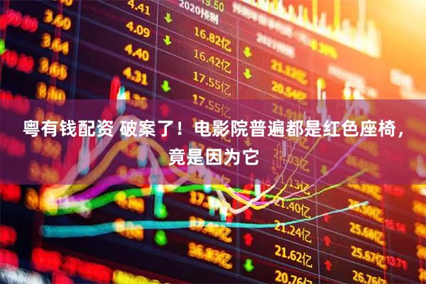 粤有钱配资 破案了！电影院普遍都是红色座椅，竟是因为它