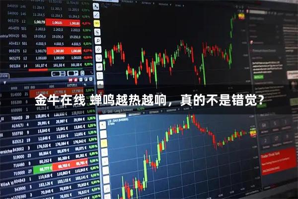 金牛在线 蝉鸣越热越响，真的不是错觉？